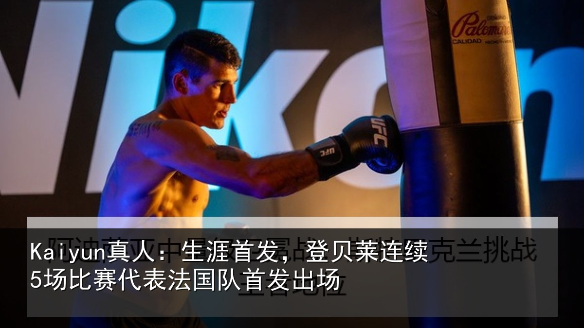 Kaiyun真人:生涯首发,登贝莱连续5场比赛代表法国队首发出场